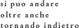 si puo andare  oltre anche  tornando indietro